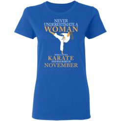 Never Underestimate A Woman Who Loves Karate And Was Born In November T-Shirts, Hoodies, Long Sleeve 39