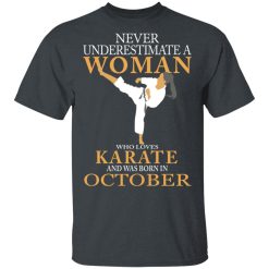 Never Underestimate A Woman Who Loves Karate And Was Born In October T-Shirts, Hoodies, Long Sleeve 28
