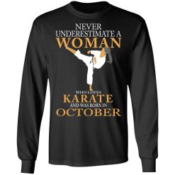 Never Underestimate A Woman Who Loves Karate And Was Born In October T-Shirts, Hoodies, Long Sleeve 41