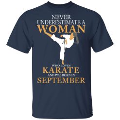 Never Underestimate A Woman Who Loves Karate And Was Born In September T-Shirts, Hoodies, Long Sleeve 29