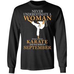 Never Underestimate A Woman Who Loves Karate And Was Born In September T-Shirts, Hoodies, Long Sleeve 41