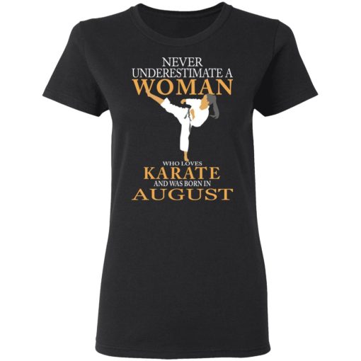 Never Underestimate A Woman Who Loves Karate And Was Born In August T-Shirts, Hoodies, Long Sleeve 9
