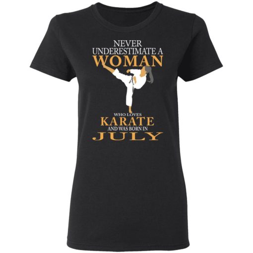 Never Underestimate A Woman Who Loves Karate And Was Born In July T-Shirts, Hoodies, Long Sleeve 9