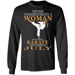 Never Underestimate A Woman Who Loves Karate And Was Born In July T-Shirts, Hoodies, Long Sleeve 41