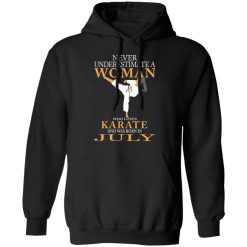 Never Underestimate A Woman Who Loves Karate And Was Born In July T-Shirts, Hoodies, Long Sleeve 43
