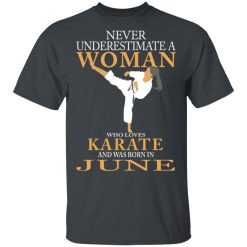 Never Underestimate A Woman Who Loves Karate And Was Born In June T-Shirts, Hoodies, Long Sleeve 27