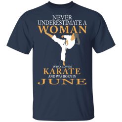 Never Underestimate A Woman Who Loves Karate And Was Born In June T-Shirts, Hoodies, Long Sleeve 29