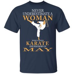 Never Underestimate A Woman Who Loves Karate And Was Born In May T-Shirts, Hoodies, Long Sleeve 29