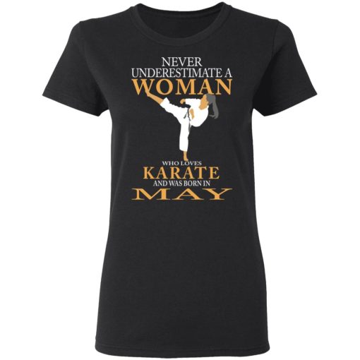 Never Underestimate A Woman Who Loves Karate And Was Born In May T-Shirts, Hoodies, Long Sleeve 9