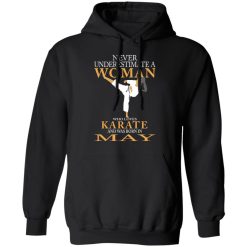 Never Underestimate A Woman Who Loves Karate And Was Born In May T-Shirts, Hoodies, Long Sleeve 44