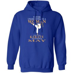 Never Underestimate A Woman Who Loves Karate And Was Born In May T-Shirts, Hoodies, Long Sleeve 50