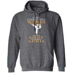 Never Underestimate A Woman Who Loves Karate And Was Born In April T-Shirts, Hoodies, Long Sleeve 47