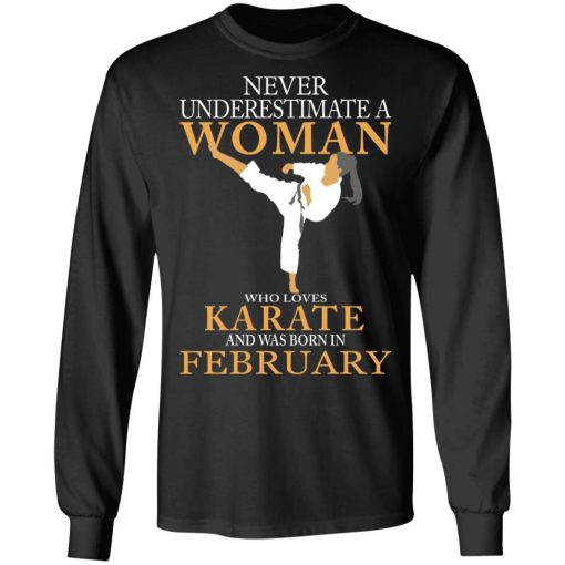 Never Underestimate A Woman Who Loves Karate And Was Born In February T-Shirts, Hoodies, Long Sleeve 17