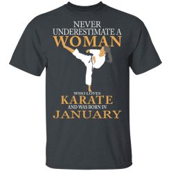 Never Underestimate A Woman Who Loves Karate And Was Born In January T-Shirts, Hoodies, Long Sleeve 28