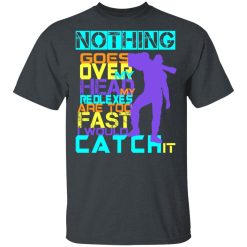 Nothing Goes Over My Head My Reflexes Are Too Fast I Would Catch It T-Shirts, Hoodies, Long Sleeve 27
