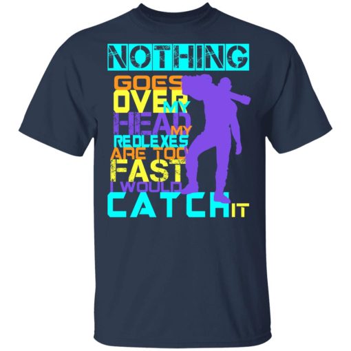 Nothing Goes Over My Head My Reflexes Are Too Fast I Would Catch It T-Shirts, Hoodies, Long Sleeve 5