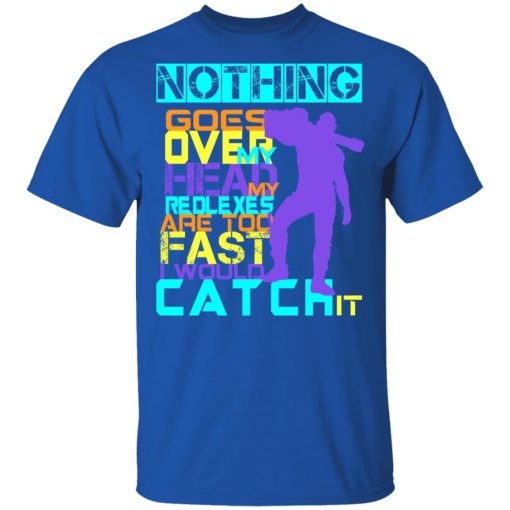 Nothing Goes Over My Head My Reflexes Are Too Fast I Would Catch It T-Shirts, Hoodies, Long Sleeve 7