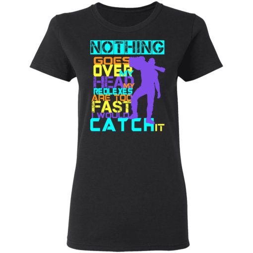 Nothing Goes Over My Head My Reflexes Are Too Fast I Would Catch It T-Shirts, Hoodies, Long Sleeve 9