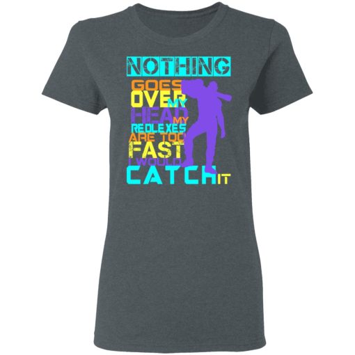 Nothing Goes Over My Head My Reflexes Are Too Fast I Would Catch It T-Shirts, Hoodies, Long Sleeve 11