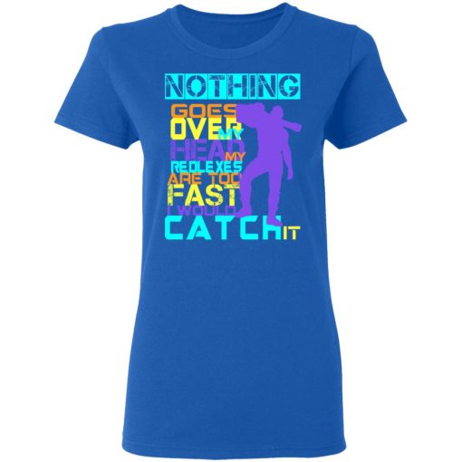 Nothing Goes Over My Head My Reflexes Are Too Fast I Would Catch It T-Shirts, Hoodies, Long Sleeve 15