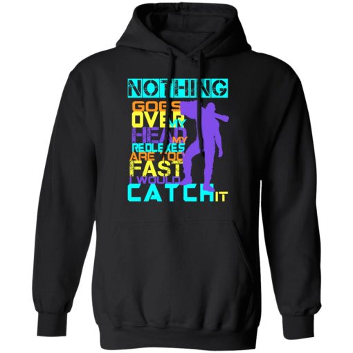 Nothing Goes Over My Head My Reflexes Are Too Fast I Would Catch It T-Shirts, Hoodies, Long Sleeve 19