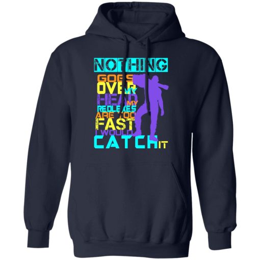 Nothing Goes Over My Head My Reflexes Are Too Fast I Would Catch It T-Shirts, Hoodies, Long Sleeve 21