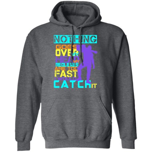 Nothing Goes Over My Head My Reflexes Are Too Fast I Would Catch It T-Shirts, Hoodies, Long Sleeve 23