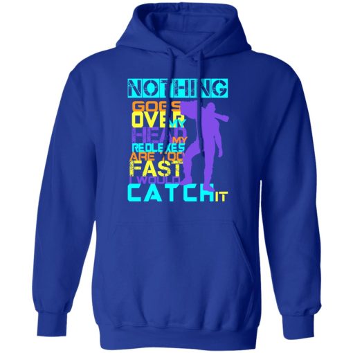 Nothing Goes Over My Head My Reflexes Are Too Fast I Would Catch It T-Shirts, Hoodies, Long Sleeve 25