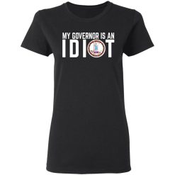 My Governor Is An Idiot Virginia T-Shirts, Hoodies, Long Sleeve 34