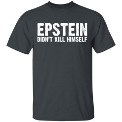 Epstein Didn't Kill Himself LTD T-Shirts, Hoodies, Long Sleeve 28