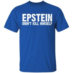 Epstein Didn't Kill Himself LTD T-Shirts, Hoodies, Long Sleeve 31