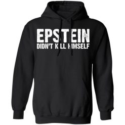 Epstein Didn't Kill Himself LTD T-Shirts, Hoodies, Long Sleeve 44