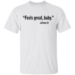 Feels Great Baby Jimmy G Shirt George Kittle T-Shirts, Hoodies, Long Sleeve 25