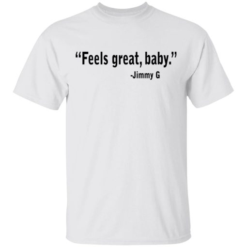 Feels Great Baby Jimmy G Shirt George Kittle T-Shirts, Hoodies, Long Sleeve 3