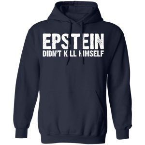Epstein Didn't Kill Himself LTD T-Shirts, Hoodies, Long Sleeve