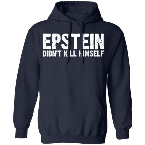 Epstein Didn't Kill Himself LTD T-Shirts, Hoodies, Long Sleeve 21
