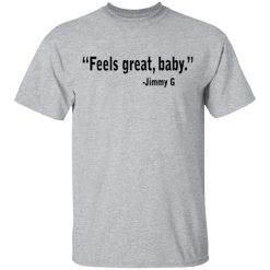 Feels Great Baby Jimmy G Shirt George Kittle T-Shirts, Hoodies, Long Sleeve 27
