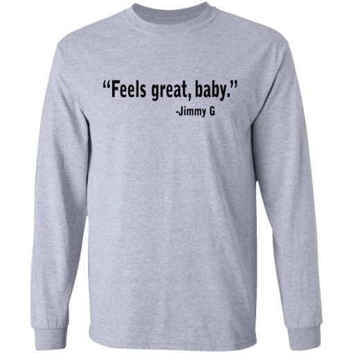 Feels Great Baby Jimmy G Shirt George Kittle T-Shirts, Hoodies, Long Sleeve 13
