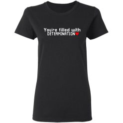 You Are Filled With Determination T-Shirts, Hoodies, Long Sleeve 33