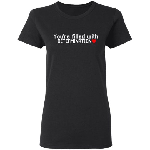 You Are Filled With Determination T-Shirts, Hoodies, Long Sleeve 9