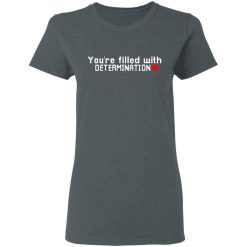 You Are Filled With Determination T-Shirts, Hoodies, Long Sleeve 35