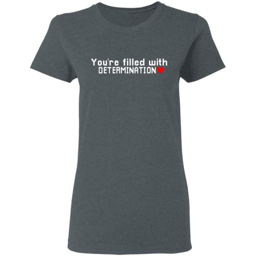 You Are Filled With Determination T-Shirts, Hoodies, Long Sleeve 11