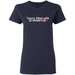 You Are Filled With Determination T-Shirts, Hoodies, Long Sleeve 37