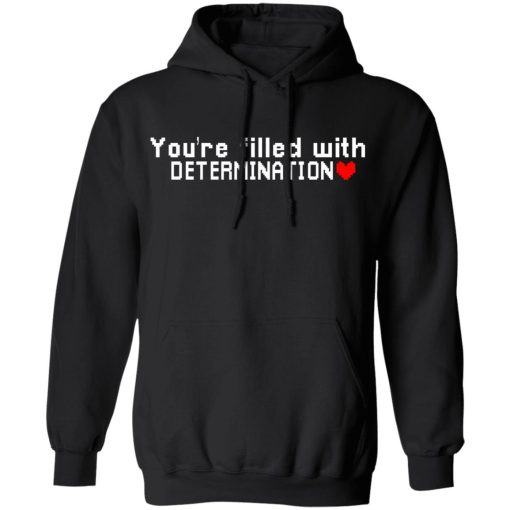 You Are Filled With Determination T-Shirts, Hoodies, Long Sleeve 19