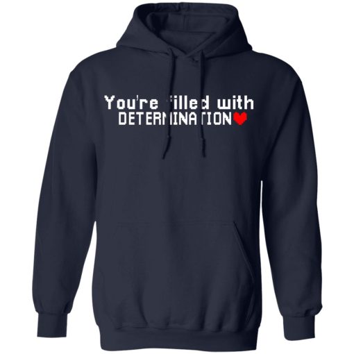 You Are Filled With Determination T-Shirts, Hoodies, Long Sleeve 21