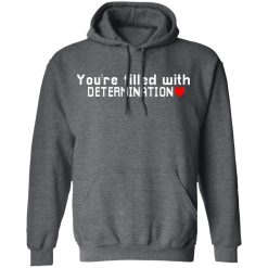 You Are Filled With Determination T-Shirts, Hoodies, Long Sleeve 47