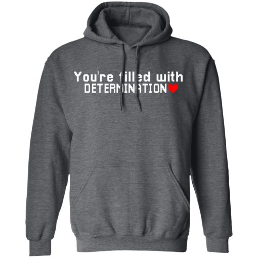 You Are Filled With Determination T-Shirts, Hoodies, Long Sleeve 23