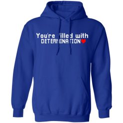 You Are Filled With Determination T-Shirts, Hoodies, Long Sleeve 49