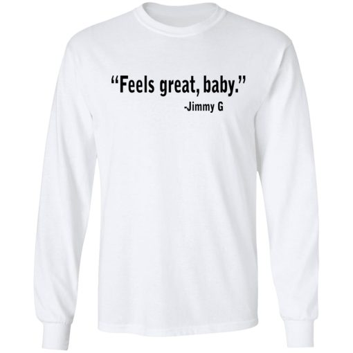 Feels Great Baby Jimmy G Shirt George Kittle T-Shirts, Hoodies, Long Sleeve 15