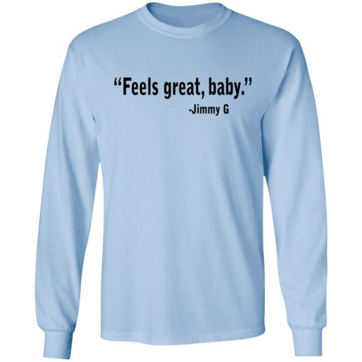 Feels Great Baby Jimmy G Shirt George Kittle T-Shirts, Hoodies, Long Sleeve 17